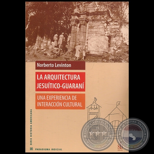 LA ARQUITECTURA JESUÍTICO-GUARANÍ - Autor: NORBERTO LEVINTON - Año 2008